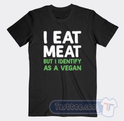 Cheap I Eat Meat But I Identify As a Vegan Tees