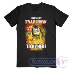 Cheap I Paused My FNAF Porn To Be Here Tees