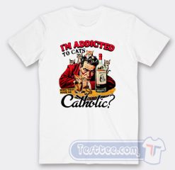 Cheap I'm Addicted To Cats Catholic Tees