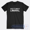 Cheap Not Today Liberal Tees