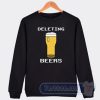 Cheap Deleting Beers Sweatshirt