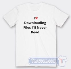 Cheap I Love Downloading Files I'll Never Read Tees