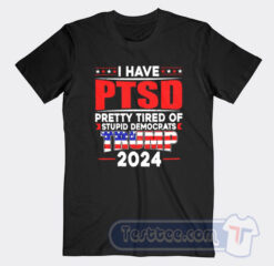 Cheap I have PTSD Pretty Tired of Stupid Democrats Trump 2024 Tees