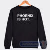 Cheap Phoenix Is Hot Sweatshirt