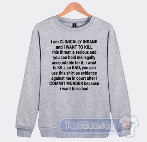 Cheap I am Clinically Insane And I Want To Kill Sweatshirt