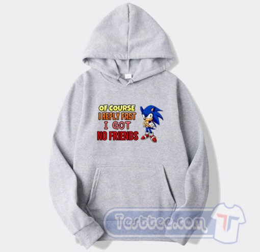 Cheap Sonic Of Course I Reply Fast I Have No Friends Hoodie