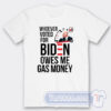 Cheap Whoever Voted For Biden Owes Me Gas Money Tees