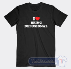 Cheap I Love Being Delusional Tees