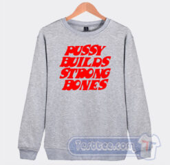 Cheap Pussy Builds Strong Bones Sweatshirt