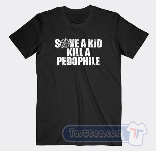 Cheap Save A Kid Kill A Pedophile Tees