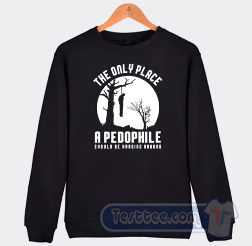 Cheap The Only Place A Pedophile Should Be Hanging Around Sweatshirt