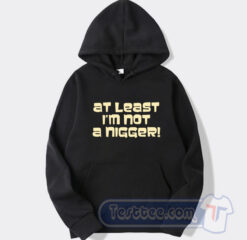 Cheap At Least Im Not A Nigger Hoodie