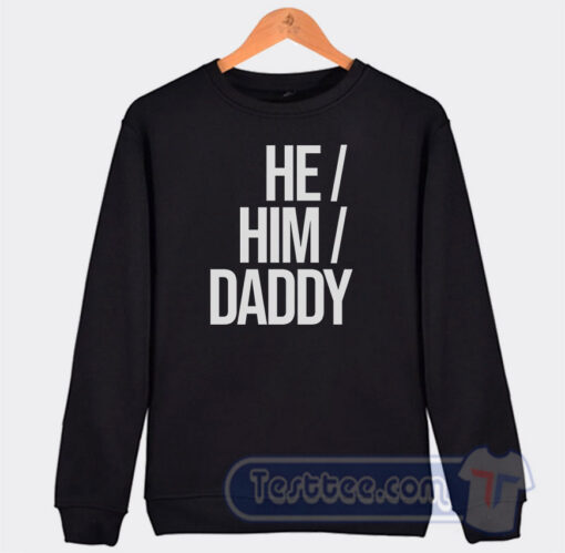 Cheap He Him Daddy Sweatshirt