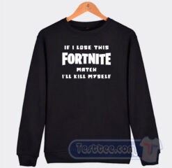Cheap If Lose This Fortnite Match Ill Kill Myself Sweatshirt