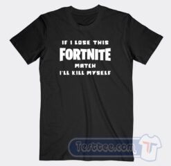 Cheap If Lose This Fortnite Match Ill Kill Myself Tees