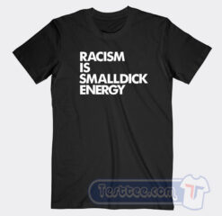 Cheap Racism Is Small Dick Energy Tees
