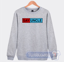 Cheap Say Uncle Sweatshirt